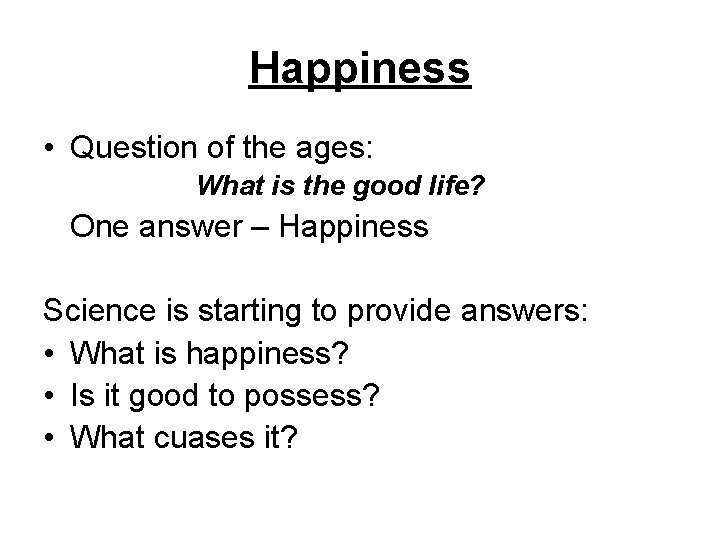 Happiness • Question of the ages: What is the good life? One answer –