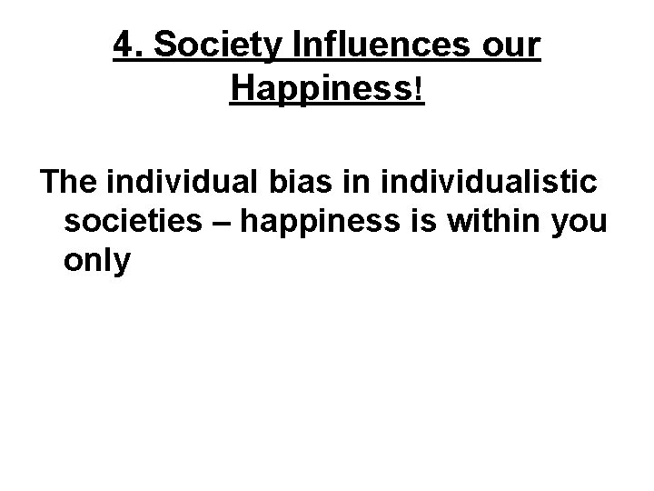 4. Society Influences our Happiness! The individual bias in individualistic societies – happiness is