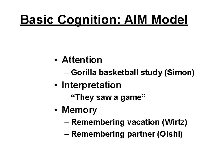 Basic Cognition: AIM Model • Attention – Gorilla basketball study (Simon) • Interpretation –