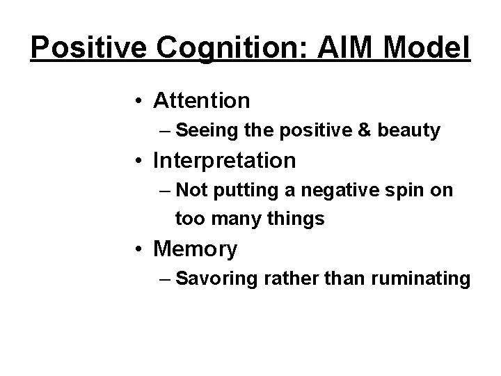 Positive Cognition: AIM Model • Attention – Seeing the positive & beauty • Interpretation