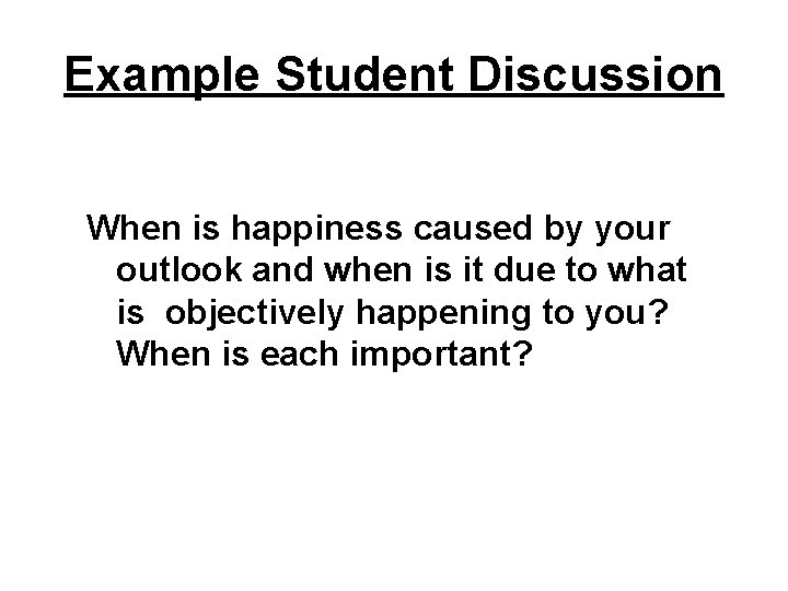 Example Student Discussion When is happiness caused by your outlook and when is it