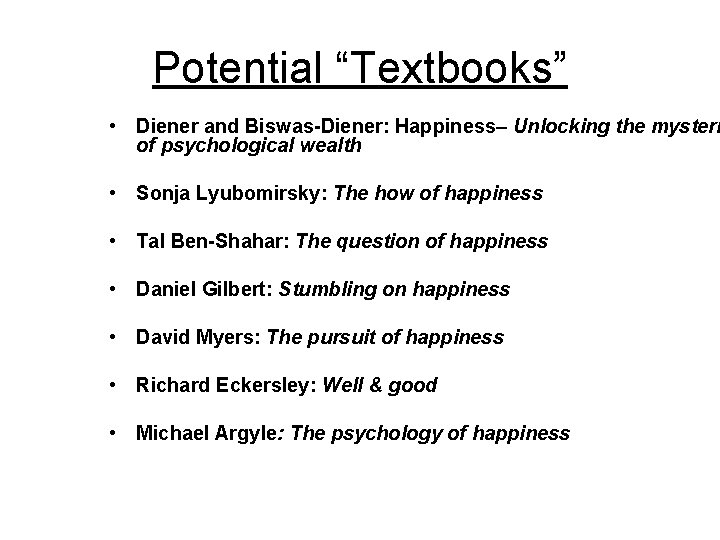 Potential “Textbooks” • Diener and Biswas-Diener: Happiness– Unlocking the mysteri of psychological wealth •