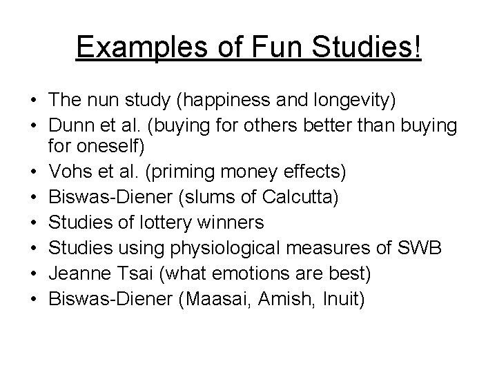 Examples of Fun Studies! • The nun study (happiness and longevity) • Dunn et