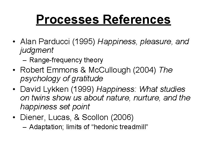 Processes References • Alan Parducci (1995) Happiness, pleasure, and judgment – Range-frequency theory •