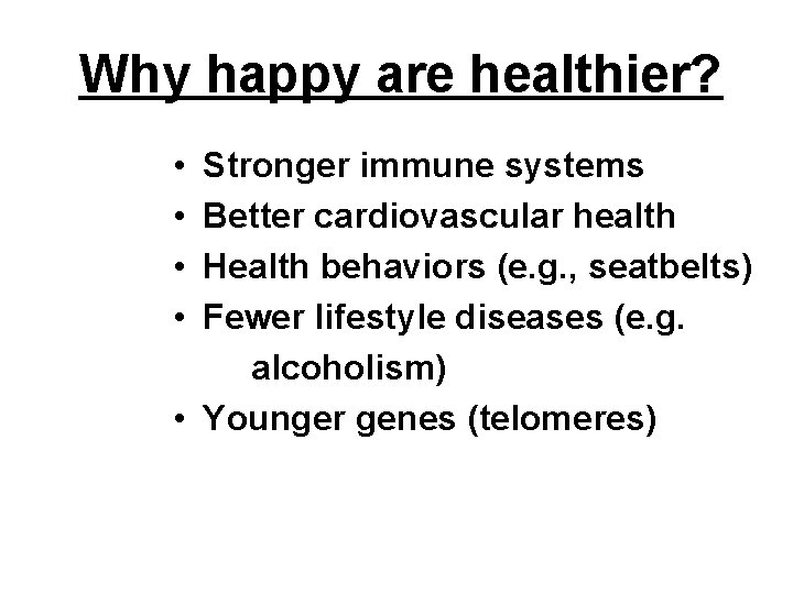 Why happy are healthier? • • Stronger immune systems Better cardiovascular health Health behaviors