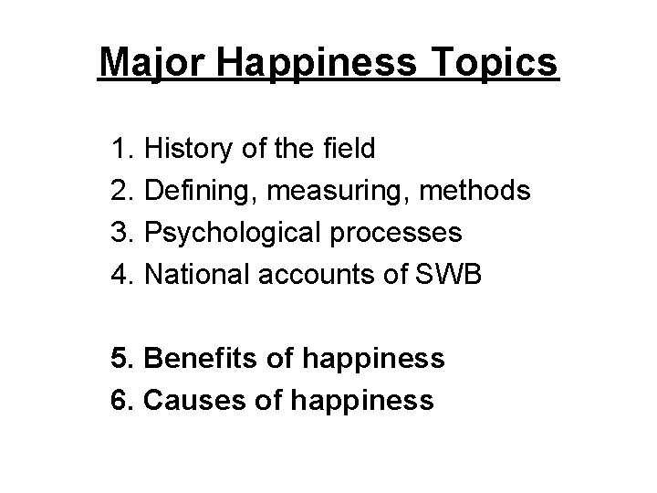 Major Happiness Topics 1. History of the field 2. Defining, measuring, methods 3. Psychological