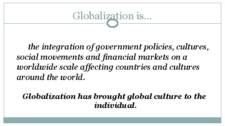 Globalization is… the integration of government policies, cultures, social movements and financial markets on