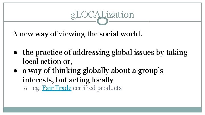 g. LOCALization A new way of viewing the social world. ● the practice of
