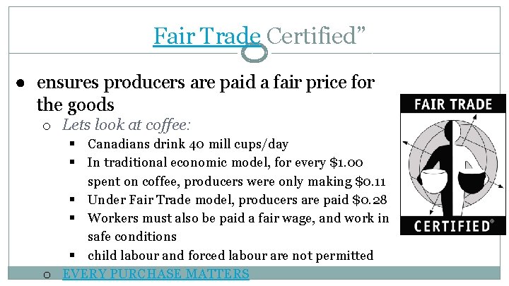 “Fair Trade Certified” ● ensures producers are paid a fair price for the goods