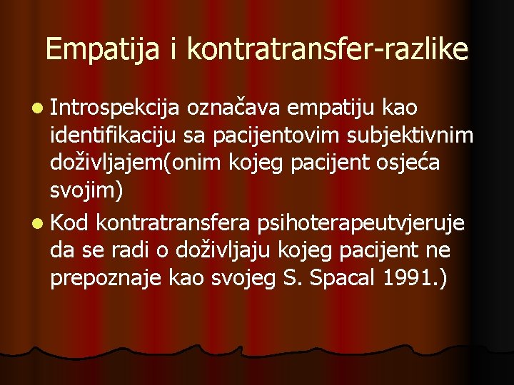 Empatija i kontratransfer-razlike l Introspekcija označava empatiju kao identifikaciju sa pacijentovim subjektivnim doživljajem(onim kojeg