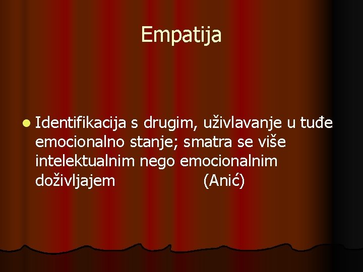 Empatija l Identifikacija s drugim, uživlavanje u tuđe emocionalno stanje; smatra se više intelektualnim