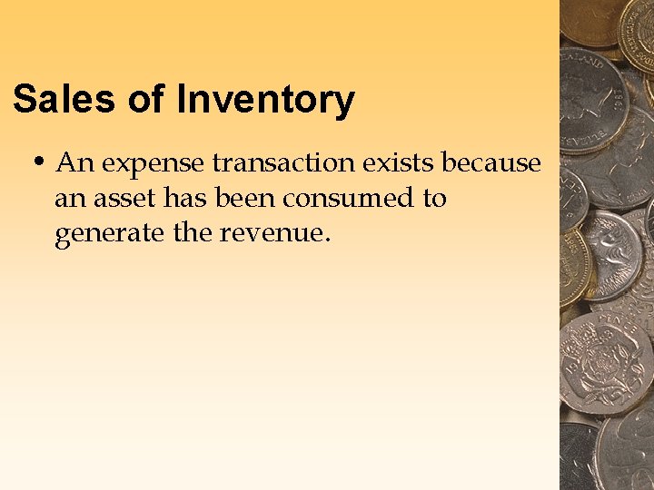 Sales of Inventory • An expense transaction exists because an asset has been consumed