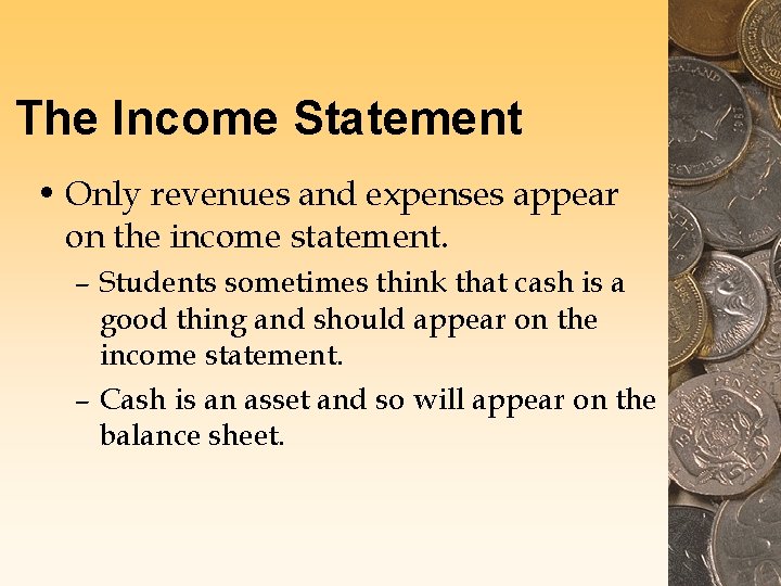 The Income Statement • Only revenues and expenses appear on the income statement. –