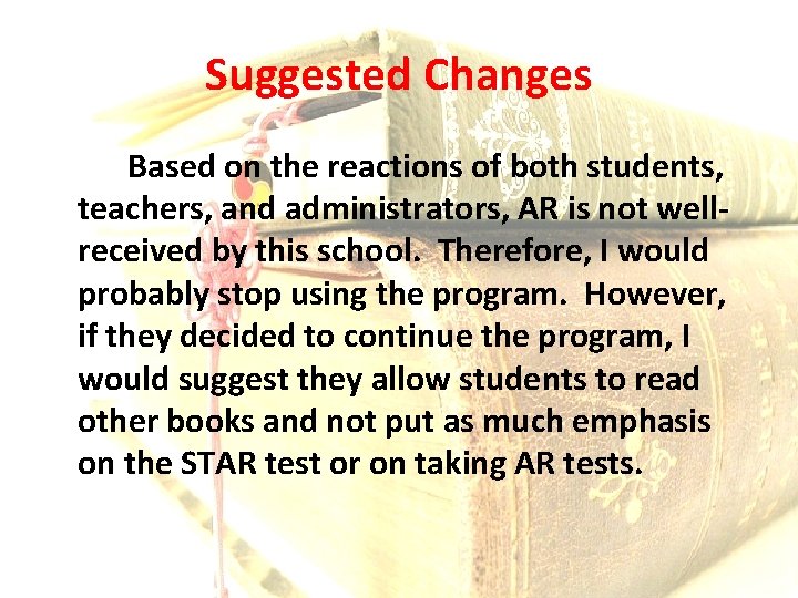 Suggested Changes Based on the reactions of both students, teachers, and administrators, AR is