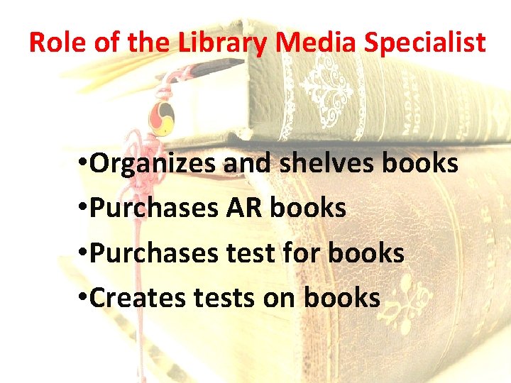 Role of the Library Media Specialist • Organizes and shelves books • Purchases AR