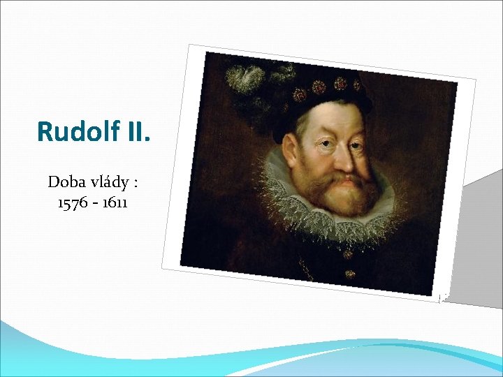 Rudolf II. Doba vlády : 1576 - 1611 