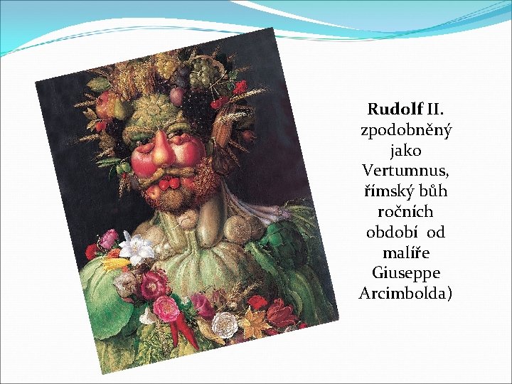 Rudolf II. zpodobněný jako Vertumnus, římský bůh ročních období od malíře Giuseppe Arcimbolda) 