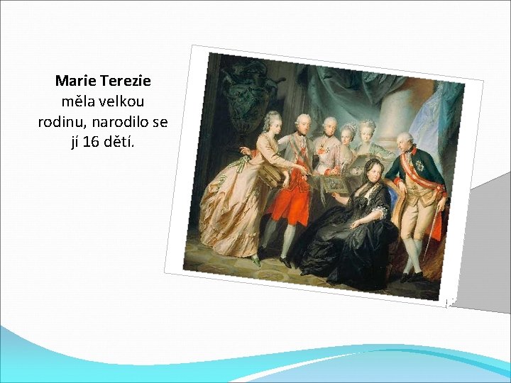 Marie Terezie měla velkou rodinu, narodilo se jí 16 dětí. 