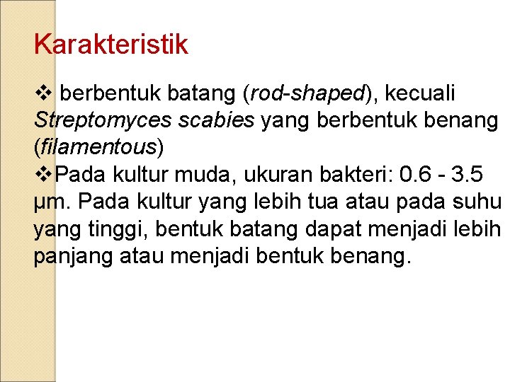 Karakteristik v berbentuk batang (rod-shaped), kecuali Streptomyces scabies yang berbentuk benang (filamentous) v. Pada