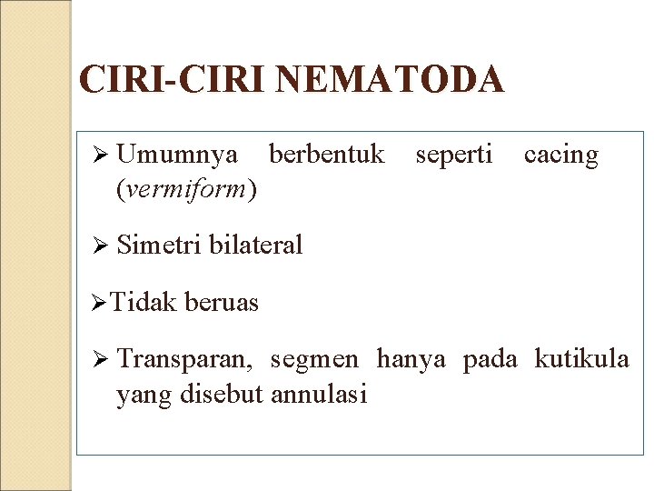 CIRI-CIRI NEMATODA Ø Umumnya berbentuk seperti cacing (vermiform) Ø Simetri Ø Tidak bilateral beruas