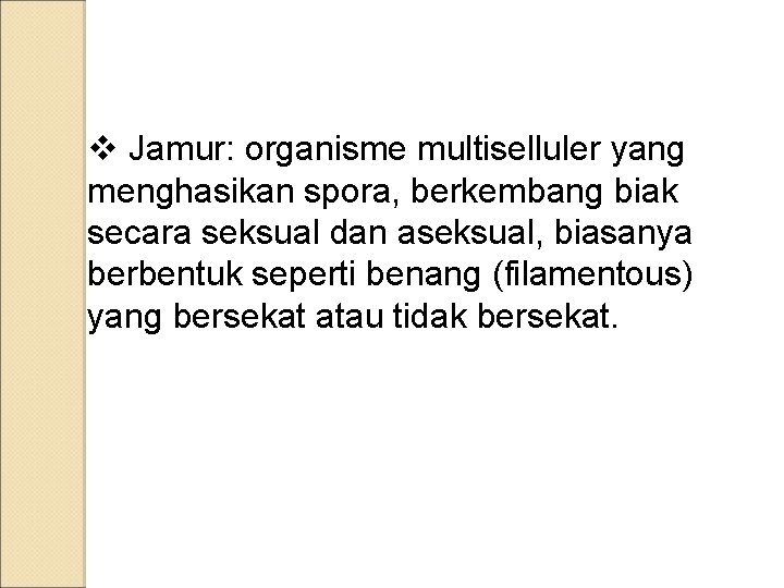 v Jamur: organisme multiselluler yang menghasikan spora, berkembang biak secara seksual dan aseksual, biasanya