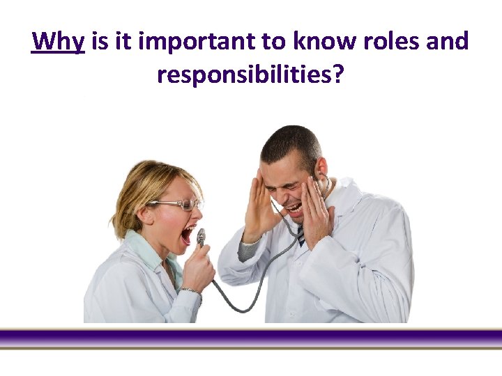 Why is it important to know roles and responsibilities? 
