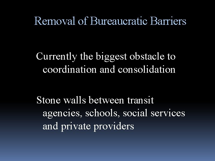 Removal of Bureaucratic Barriers Currently the biggest obstacle to coordination and consolidation Stone walls