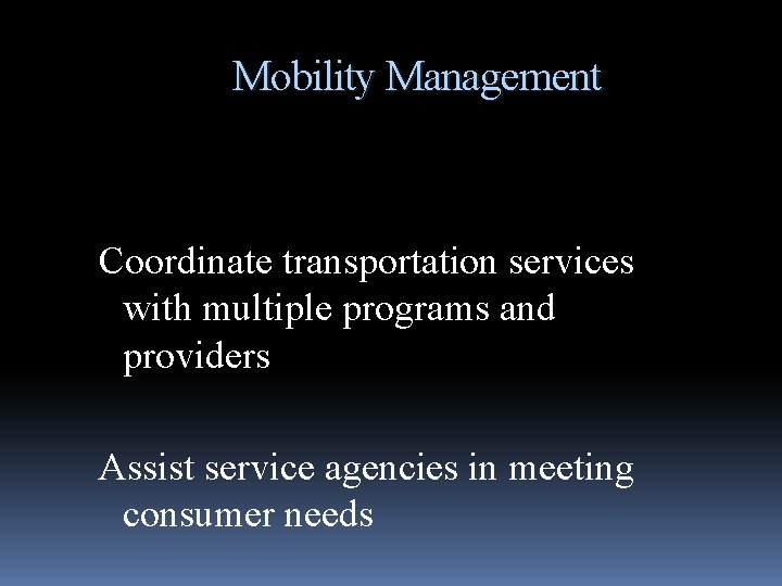 Mobility Management Coordinate transportation services with multiple programs and providers Assist service agencies in