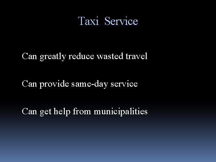 Taxi Service Can greatly reduce wasted travel Can provide same-day service Can get help