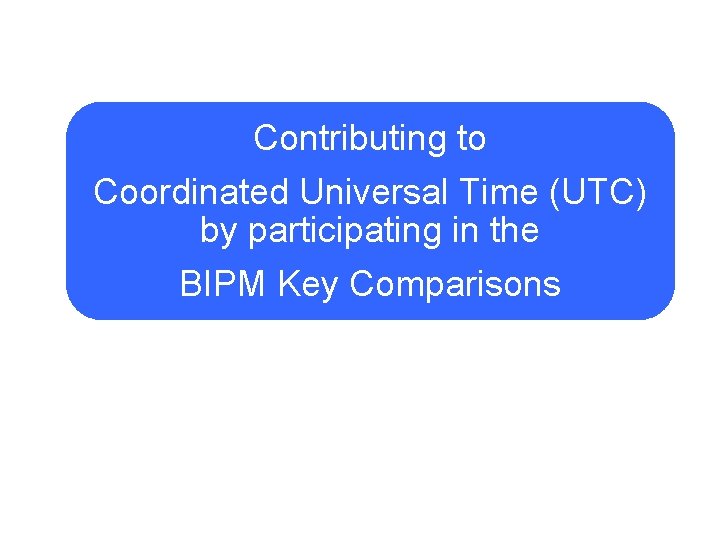 Contributing to Coordinated Universal Time (UTC) by participating in the BIPM Key Comparisons 
