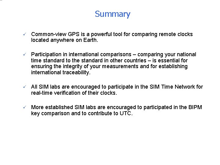 Summary ü Common-view GPS is a powerful tool for comparing remote clocks located anywhere