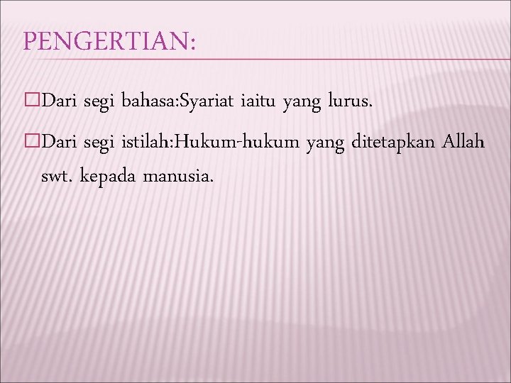 PENGERTIAN: �Dari segi bahasa: Syariat iaitu yang lurus. �Dari segi istilah: Hukum-hukum yang ditetapkan