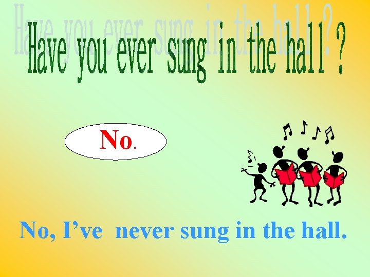 No. No, I’ve never sung in the hall. 