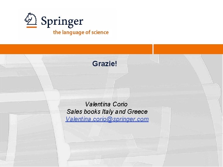 Grazie! Valentina Corio Sales books Italy and Greece Valentina. corio@springer. com 