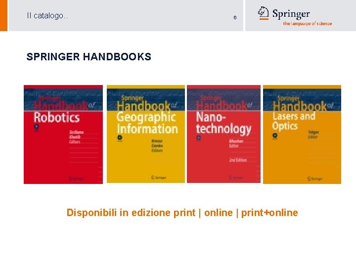 Il catalogo. . 6 SPRINGER HANDBOOKS Disponibili in edizione print | online | print+online