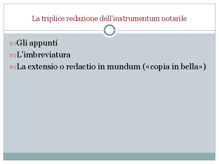 La triplice redazione dell’instrumentum notarile Gli appunti L’imbreviatura La extensio o redactio in mundum