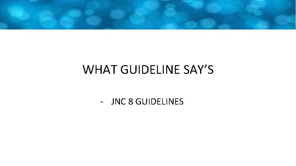 WHAT GUIDELINE SAY’S - JNC 8 GUIDELINES 
