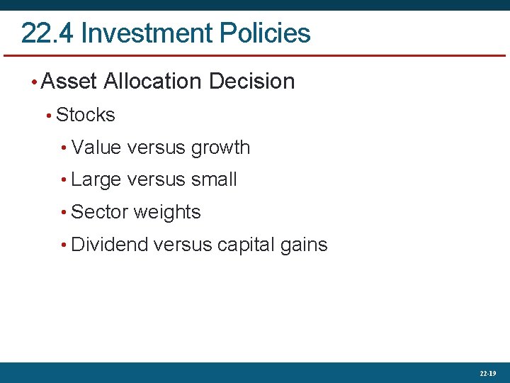 22. 4 Investment Policies • Asset Allocation Decision • Stocks • Value versus growth