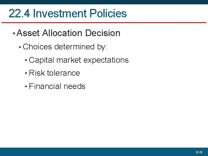 22. 4 Investment Policies • Asset Allocation Decision • Choices determined by: • Capital