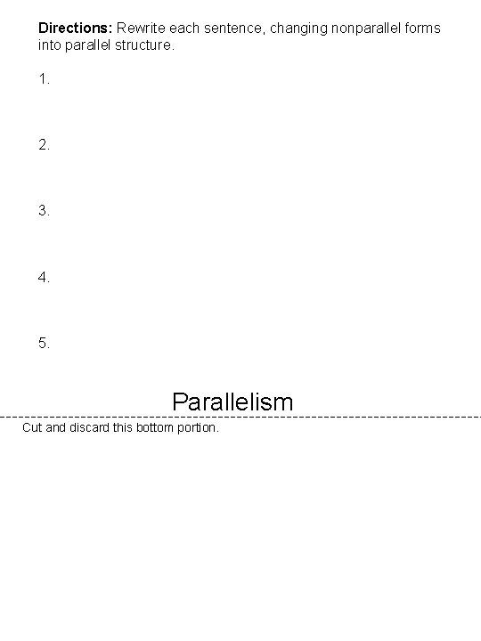 Directions: Rewrite each sentence, changing nonparallel forms into parallel structure. 1. 2. 3. 4.