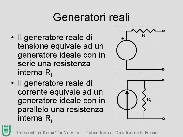 Generatori reali • Il generatore reale di tensione equivale ad un generatore ideale con