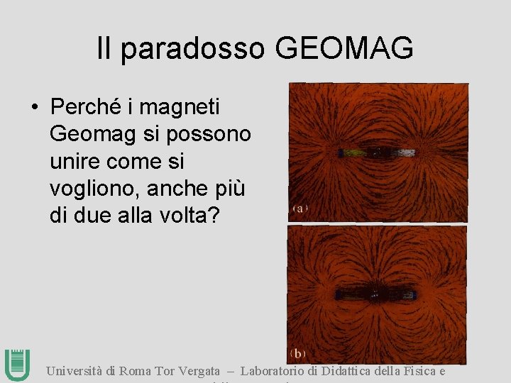 Il paradosso GEOMAG • Perché i magneti Geomag si possono unire come si vogliono,