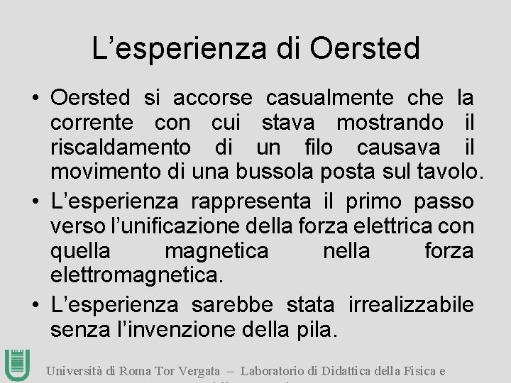 L’esperienza di Oersted • Oersted si accorse casualmente che la corrente con cui stava