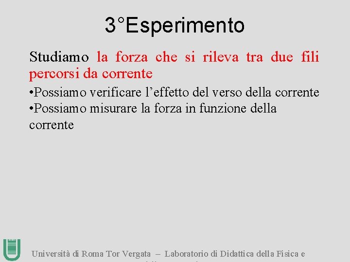 3°Esperimento Studiamo la forza che si rileva tra due fili percorsi da corrente •