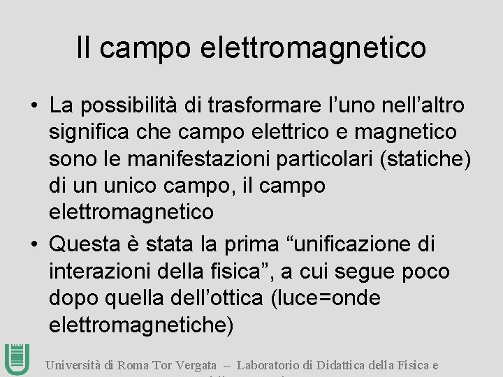 Il campo elettromagnetico • La possibilità di trasformare l’uno nell’altro significa che campo elettrico
