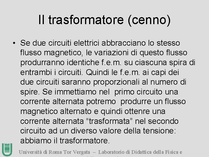 Il trasformatore (cenno) • Se due circuiti elettrici abbracciano lo stesso flusso magnetico, le