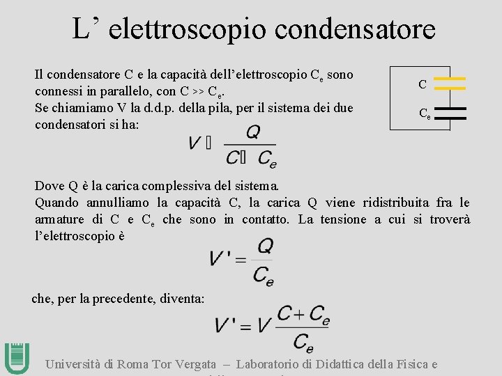 L’ elettroscopio condensatore Il condensatore C e la capacità dell’elettroscopio Ce sono connessi in