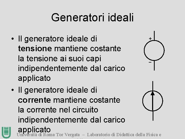 Generatori ideali + • Il generatore ideale di tensione mantiene costante la tensione ai