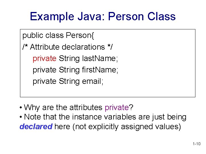 Example Java: Person Class public class Person{ /* Attribute declarations */ private String last. Example Java: Person Class public class Person{ /* Attribute declarations */ private String last.
