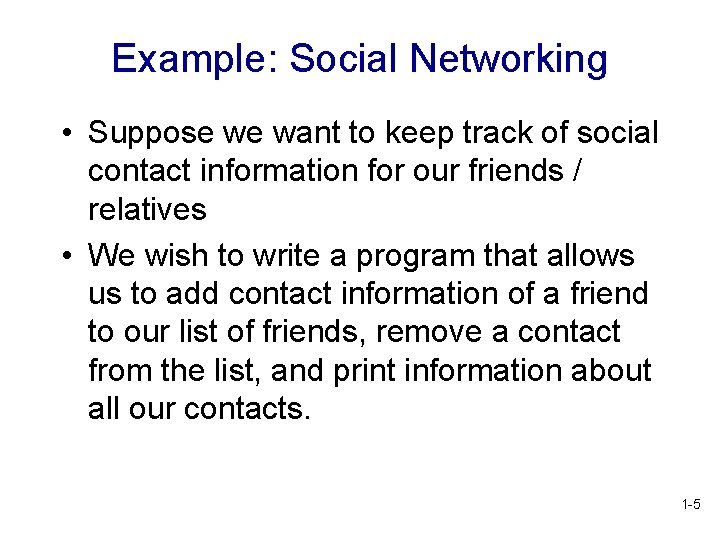 Example: Social Networking • Suppose we want to keep track of social contact information Example: Social Networking • Suppose we want to keep track of social contact information